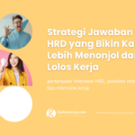 Strategi Jawaban Interview HRD yang Bikin Kandidat Lebih Menonjol dan Mudah Lolos Kerja